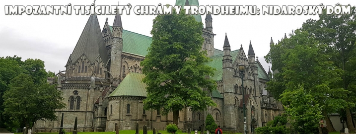 Impozantní tisíciletý chrám NIDAROSDOM v Trondheimu